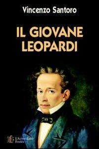 Il giovane Leopardi. Un ritratto toccante e vivido del Leopardi uomo e scrittore - Vincenzo Santoro - copertina