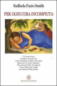 Per ogni cosa incompiuta - Raffaela Fazio Smith - copertina