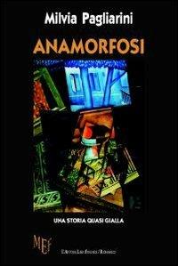 Anamorfosi. Una storia quasi gialla - Milvia Pagliarini - copertina