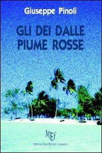 Gli dei dalle piume rosse. Reao, giovane polinesiano sradicato dalla sua terra, cerca disperatamente di tornare nella sua isola felice - Giuseppe Pinoli - copertina