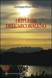 I riflessi dell'arcobaleno - Germana Moro Ricci - copertina