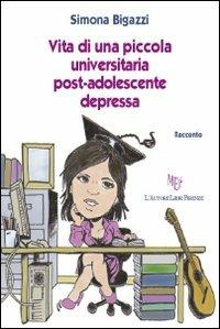 Vita di una piccola universitaria post-adolescente depressa - Simona Bigazzi - copertina