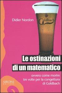 Le ostinazioni di un matematico. Ovvero come morire tre volte per la congettura di Goldbach - Didier Nordon - copertina