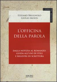 L' officina della parola. Dalla notizia al romanzo: guida all'uso di stili e registri della scrittura - Stefano Brugnolo,Giulio Mozzi - copertina