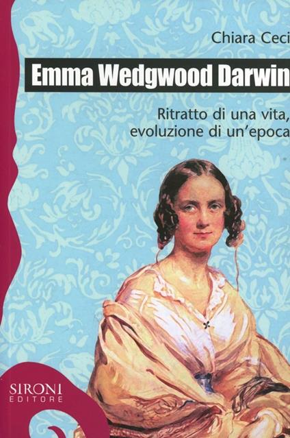 Emma Wedgwood Darwin. Ritratto di una vita, evoluzione di un'epoca - Chiara Ceci - copertina