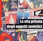 La vita privata degli oggetti sovietici. 25 storie da un altro mondo