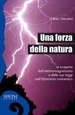 Una forza della natura. La scoperta dell'elettromagnetismo e delle sue leggi nell'Ottocento romantico