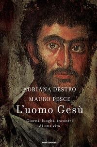 L' uomo Gesù. Giorni, luoghi, incontri di una vita - Adriana Destro,Mauro Pesce - ebook