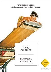 La fortuna non esiste. Storie di uomini e donne che hanno avuto il coraggio di rialzarsi - Mario Calabresi - ebook