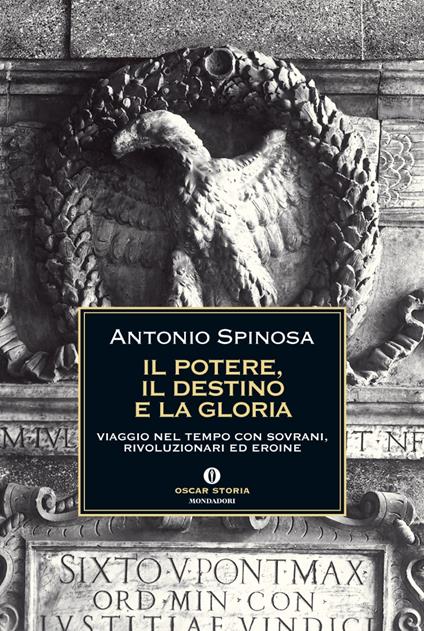Il potere, il destino e la gloria. Viaggio nel tempo con sovrani, rivoluzionari ed eroine - Antonio Spinosa - ebook