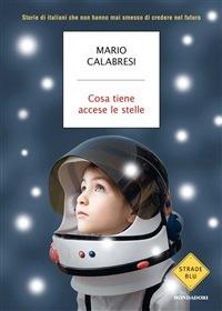 Cosa tiene accese le stelle. Storie di italiani che non hanno mai smesso di credere nel futuro - Mario Calabresi - ebook