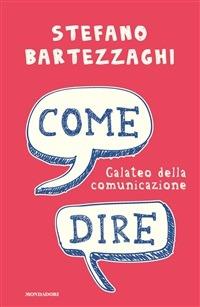 Come dire. Galateo della comunicazione - Stefano Bartezzaghi - ebook