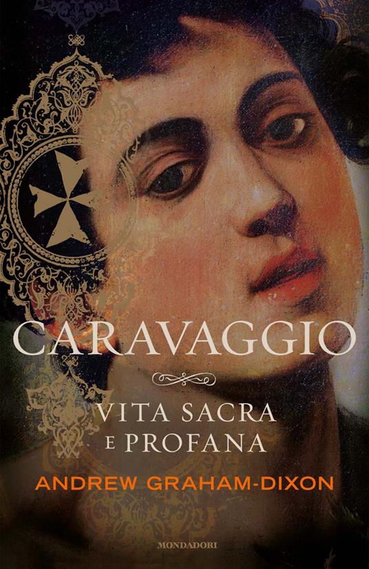 Caravaggio. Vita sacra e profana. Ediz. illustrata - Andrew Graham-Dixon,Massimo Parizzi - ebook