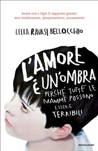 L' amore è un'ombra. Perché tutte le mamme possono essere terribili - Lella Ravasi Bellocchio - ebook