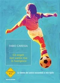 Gli angeli non vanno mai in fuorigioco. La favola del calcio raccontata a mio figlio - Fabio Caressa - ebook