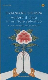 Vedere il cielo in un fiore selvatico. La via buddhista per la felicità - Kate Adams,Gyalwang Drukpa,C. Lamparelli - ebook