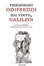 Hai vinto, Galileo! La vita, il pensiero, il dibattito su scienza e fede