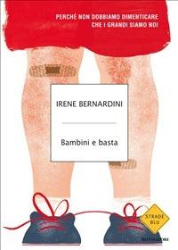 Bambini e basta. Perché non dobbiamo dimenticare che i grandi siamo noi - Irene Bernardini - ebook