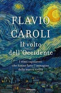 Il volto dell'Occidente. I venti capolavori che hanno fatto l'immagine della nostra civiltà. Ediz. illustrata - Flavio Caroli - ebook