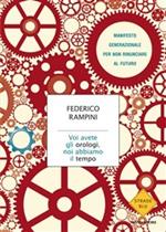 Voi avete gli orologi, noi abbiamo il tempo. Manifesto generazionale per non rinunciare al futuro