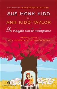 In viaggio con le melagrane. Madre e figlia alla scoperta di un dialogo nuovo - Sue Monk Kidd,Ann Kidd Taylor,Martina Cocchini - ebook