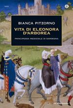 Vita di Eleonora d'Arborea. Principessa medievale di Sardegna