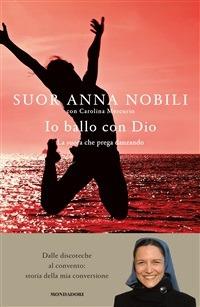 Io ballo con Dio. La suora che prega danzando - Carolina Mercurio,Anna Nobili - ebook