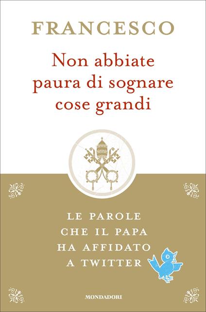 Non abbiate paura di sognare cose grandi. Le parole che il papa ha affidato a Twitter - Francesco (Jorge Mario Bergoglio) - ebook