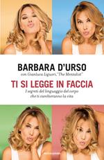 Ti si legge in faccia. I segreti del linguaggio del corpo che ti cambieranno la vita