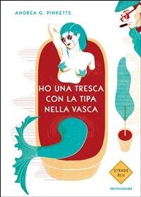 Ho una tresca con la tipa nella vasca - Andrea G. Pinketts - ebook