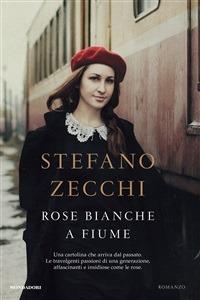 Rose bianche a Fiume - Stefano Zecchi - ebook