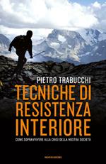 Tecniche di resistenza interiore. Come sopravvivere alla crisi della nostra società