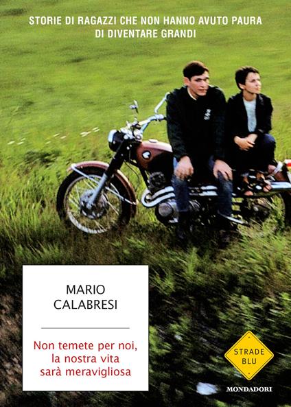 Non temete per noi, la nostra vita sarà meravigliosa. Storie di ragazzi che non hanno avuto paura di diventare grandi - Mario Calabresi - ebook