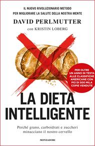 La dieta intelligente. Perché grano, carboidrati e zuccheri minacciano il nostro cervello