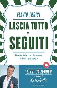 Lascia tutto e seguiti. Ripartire dalle cose che contano nella vita e nel lavoro - Flavio Troisi - ebook