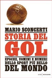 Storia del gol. Epoche, uomini e numeri dello sport più bello del mondo - Mario Sconcerti - ebook