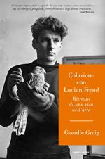 Colazione con Lucian Freud. Ritratto di una vita nell'arte