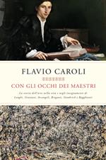 Con gli occhi dei maestri. La storia dell'arte nella vita e negli insegnamenti di Longhi, Graziani, Arcangeli, Briganti, Gombrich e Ragghianti