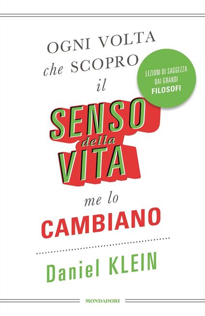 Ogni volta che scopro il senso della vita, me lo cambiano. Lezioni di saggezza dai grandi filosofi - Daniel Klein,E. Sciarra - ebook