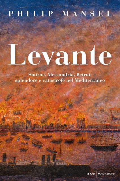 Levante. Smirne, Alessandria, Beirut: splendore e catastrofe nel Mediterraneo - Philip Mansel,Gianfranco Petrillo - ebook