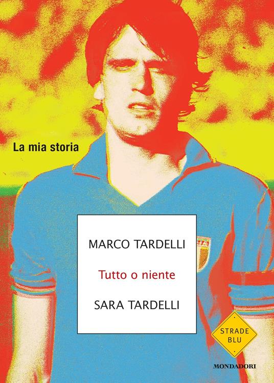 Tutto o niente. La mia storia - Marco Tardelli,Sara Tardelli - ebook