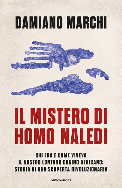 Il mistero di Homo naledi. Chi era e come viveva il nostro lontano cugino africano: storia di una scoperta rivoluzionaria - Adelaide Barigozzi,Damiano Marchi - ebook