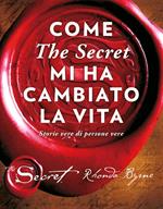 Come «The secret» mi ha cambiato la vita. Storie vere di persone vere