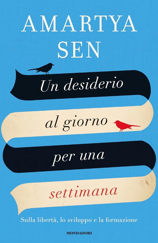 Un desiderio al giorno per una settimana. Sulla libertà, lo sviluppo e la formazione - Amartya K. Sen,Pratik Kanjilal,Antara Dev Sen,Luca Vanni - ebook