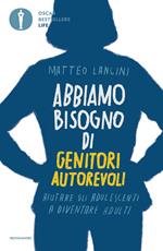 Abbiamo bisogno di genitori autorevoli. Aiutare gli adolescenti a diventare adulti