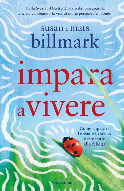 Impara a vivere. Come superare l'ansia e lo stress e ritornare alla felicità - Mats Billmark,Susan Billmark,Dario Ferrari - ebook