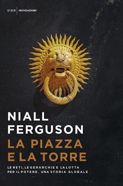 La piazza e la torre. Le reti, le gerarchie e la lotta per il potere. Una storia globale - Niall Ferguson,Aldo Piccato,Gabriella Tonoli - ebook