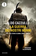 La guerra dei nostri nonni. 1915-1918: storie di uomini, donne, famiglie. Ediz. illustrata