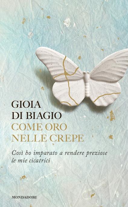 Come oro nelle crepe. Così ho imparato a rendere preziose le mie cicatrici - Gioia Di Biagio - ebook