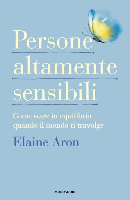 Persone altamente sensibili. Come stare in equilibrio quando il mondo ti travolge - Elaine Aron,Claudio Lamparelli - ebook